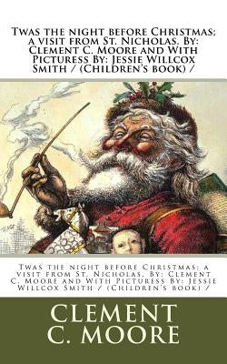 Twas the night before Christmas; a visit from St. Nicholas. By: Clement C. Moore and With Picturess By: Jessie Willcox Smith / (Children's book) / Paperback Createspace Independent Publishing Platform