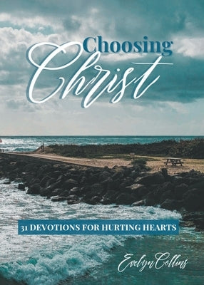 Choosing Christ: 31 Devotions for Hurting Hearts Covenant Books