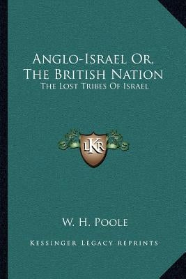 Anglo-Israel Or, the British Nation: The Lost Tribes of Israel Paperback Kessinger Publishing