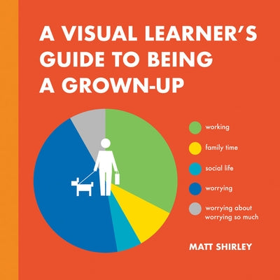A Visual Learner's Guide to Being a Grown-Up by Shirley, Matt