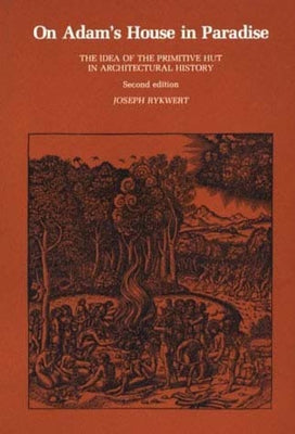 On Adam's House in Paradise, Second Edition: The Idea of the Primitive Hut in Architectural History Paperback MIT Press