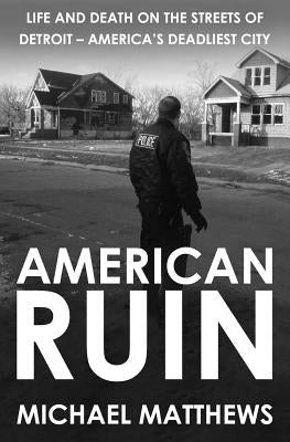 American Ruin: Life and Death on the Streets of Detroit - America's Deadliest City by Matthews, Michael