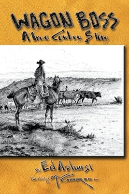 Wagon Boss: A True Cowboy Story by Ashurst, Ed