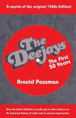 THE DEEJAYS The First 50 Years: An Irreverent History of Radio and Its Sorcerer-Impresarios by Passman, Arnold