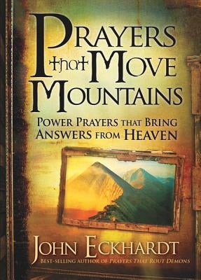 Prayers That Move Mountains: Power Prayers That Bring Answers from Heaven Charisma House
