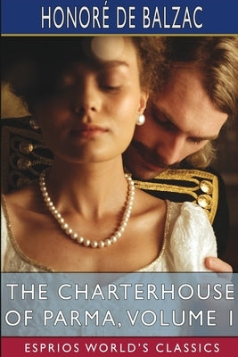 The Charterhouse of Parma, Volume 1 (Esprios Classics): Translated by C. K. Scott Moncrieff by Balzac, Honoré de