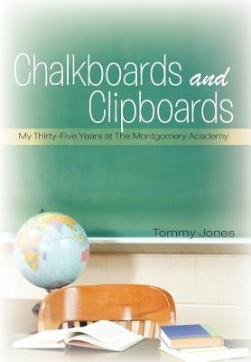 Chalkboards and Clipboards: My Thirty-Five Years at the Montgomery Academy by Jones, Tommy