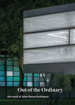 Out of the Ordinary: The Work of John Ronan Architects by Ronan, John