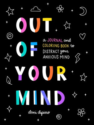 Out of Your Mind: A Journal and Coloring Book to Distract Your Anxious Mind by Dipirro, Dani