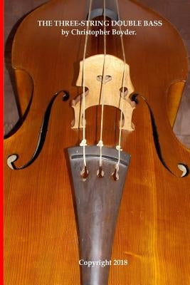 The Three-String Double Bass by Christopher Boyder. by Boyder, Christopher Ira