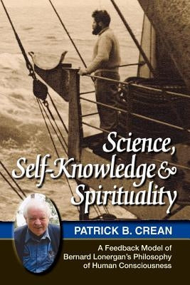 Science, Self-Knowledge and Spirituality: A Feedback Model of Bernard Lonergan's Philosophy of Human Consciousness Paperback Agio Publishing House