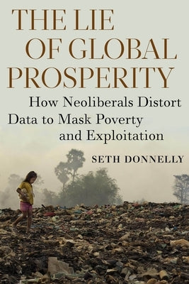 The Lie of Global Prosperity: How Neoliberals Distort Data to Mask Poverty and Exploitation Paperback Monthly Review Press