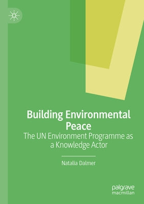 Building Environmental Peace: The Un Environment Programme as a Knowledge Actor Paperback Palgrave MacMillan