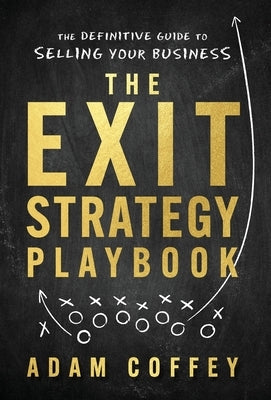 The Exit-Strategy Playbook: The Definitive Guide to Selling Your Business by Coffey, Adam