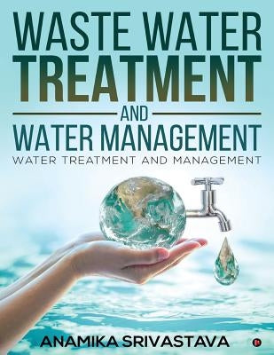 Waste Water Treatment and Water Management: Water Treatment and Management by Srivastava, Anamika