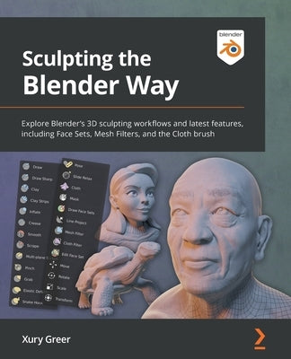 Sculpting the Blender Way: Explore Blender's 3D sculpting workflows and latest features, including Face Sets, Mesh Filters, and the Cloth brush Paperback Packt Publishing