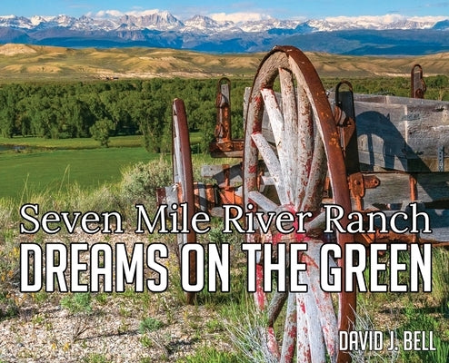 Dreams On The Green: Seven Mile River Ranch by Bell, David J.