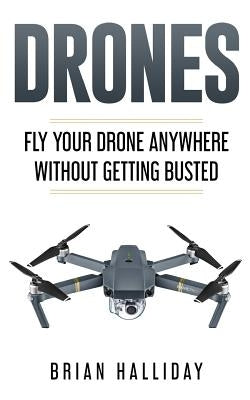 Drones: Fly Your Drone anywhere Without Getting Busted Paperback Createspace Independent Publishing Platform