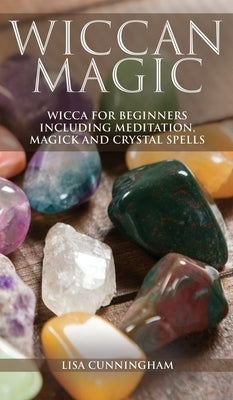 Wiccan Magic: Wicca For Beginners including Meditation, Magick and Crystal Spells by Cunningham, Lisa