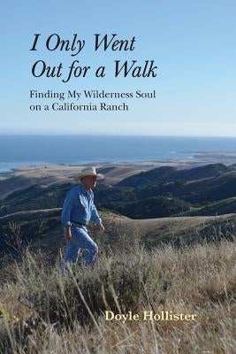 I Only Went Out for a Walk: Finding My Wilderness Soul on a California Ranch by Hollister, Doyle