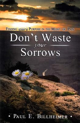 Dont Waste Your Sorrows: New Insight Into God's Eternal Purpose for Each Christian in the Midst of Life's Greatest Adversities Paperback CLC Publications