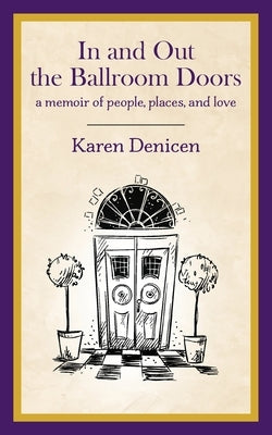 In and Out the Ballroom Doors: A Memoir of People, Places, and Love by Denicen, Karen