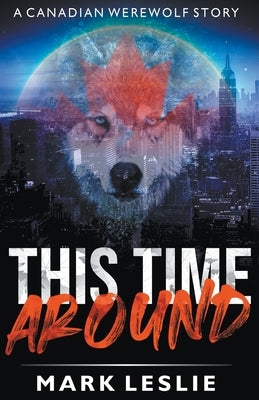 This Time Around: A Canadian Werewolf in New York Story by Leslie, Mark