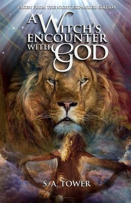 A Witch's Encounter with God: Taken From The Night Expanded Edition by Tower, S. A.