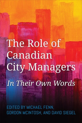 The Role of Canadian City Managers: In Their Own Words Paperback University of Toronto Press