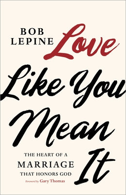 Love Like You Mean It: The Heart of a Marriage That Honors God Paperback B&H Books