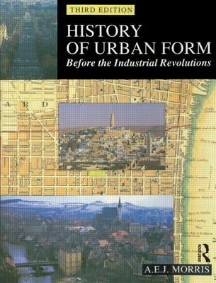 History of Urban Form Before the Industrial Revolution by Morris, A. E. J.