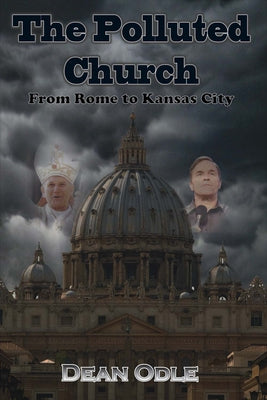 The Polluted Church: From Rome to Kansas City by Odle, Dean