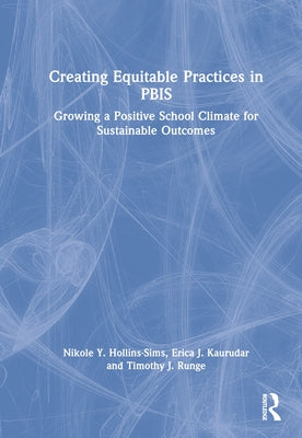 Creating Equitable Practices in Pbis: Growing a Positive School Climate for Sustainable Outcomes by Hollins-Sims, Nikole Y.