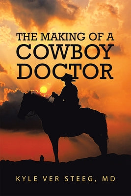 The Making of a Cowboy Doctor by Kyle Ver Steeg, MD