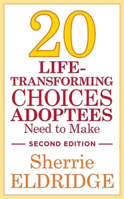 20 Life-Transforming Choices Adoptees Need to Make, Second Edition by Eldridge, Sherrie