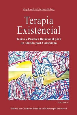 Terapia Existencial Volumen 2: Teoría y Práctica Relacional para un mundo post-Cartesiano. Volumen 2 by Martinez Robles, Yaqui Andres