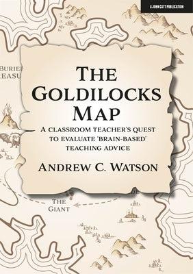 The Goldilocks Map: A Classroom Teacher's Quest to Evaluate 'Brain-Based' Teaching Advice Paperback John Catt Educational