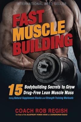 Fast Muscle Building: 15 Bodybuilding Secrets to Grow Drug-Free Lean Muscle Mass Using Natural Supplement Stacks and Strength Training Worko Paperback Strategic Edge Innovations
