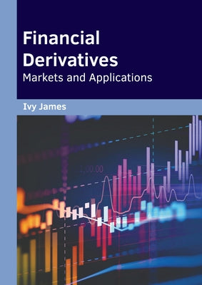 Financial Derivatives: Markets and Applications by James, Ivy