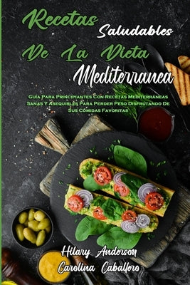 Recetas Saludables De La Dieta Mediterránea: Guía Para Principiantes Con Recetas Mediterráneas Sanas Y Asequibles Para Perder Peso Disfrutando De Sus by Anderson, Hilary