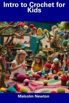 Intro to Crochet for Kids by Newton, Malcolm