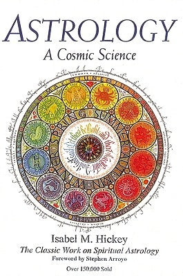 Astrology: A Cosmic Science: The Classic Work on Spiritual Astrology by Hickey, Isabel M.