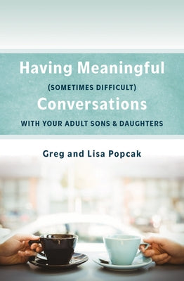 Having Meaningful, Sometimes Difficult, Conversations with Our Adult Sons and Daughters by Popcak Phd Gregory