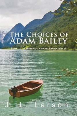 'The Choices of Adam Bailey': Book III: A Minnesota Lake Series Novel