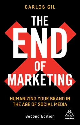 The End of Marketing: Humanizing Your Brand in the Age of Social Media by Gil, Carlos