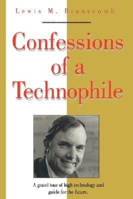 Confessions of a Technophile by Branscomb, Lewis M.