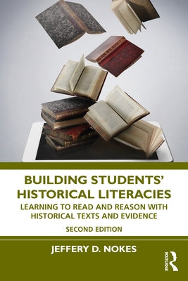 Building Students' Historical Literacies: Learning to Read and Reason with Historical Texts and Evidence by Nokes, Jeffery D.