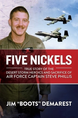 Five Nickels: True Story of the Desert Storm Heroics and Sacrifice of Air Force Captain Steve Phillis by Demarest