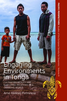 Engaging Environments in Tonga: Cultivating Beauty and Nurturing Relations in a Changing World by Perminow, Arne Aleksej