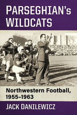 Parseghian's Wildcats: Northwestern Football, 1955-1963 by Danilewicz, Jack